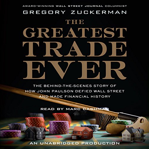 The Greatest Trade Ever: The Behind-the-Scenes Story of How John Paulson Defied Wall Street and Made Financial History audiobook cover