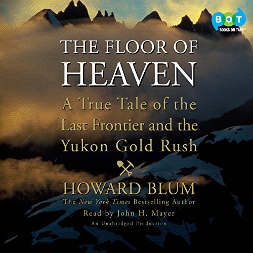 The Floor of Heaven: A True Tale of the Last Frontier and the Yukon Gold Rush audiobook cover