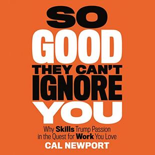 So Good They Can't Ignore You: Why Skills Trump Passion in the Quest for Work You Love audiobook cover