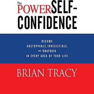 The Power of Self-Confidence: Become Unstoppable, Irresistible, and Unafraid in Every Area of Your Life audiobook cover
