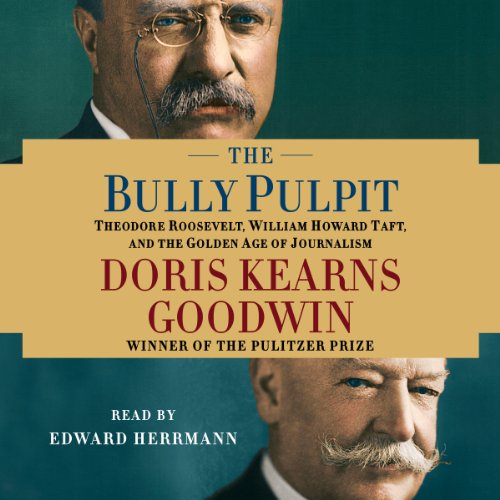 The Bully Pulpit: Theodore Roosevelt, William Howard Taft, and the Golden Age of Journalism audiobook cover