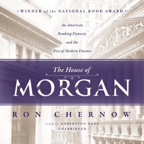 The House of Morgan: An American Banking Dynasty and the Rise of Modern Finance audiobook cover