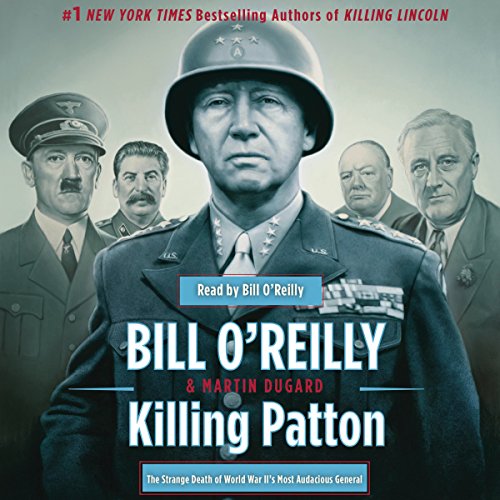 Killing Patton: The Strange Death of World War II's Most Audacious General (Bill O'Reilly's Killing Series) audiobook cover
