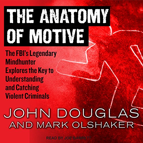 The Anatomy Of Motive: The FBI's Legendary Mindhunter Explores The Key To Understanding And Catching Violent Criminals audiobook cover