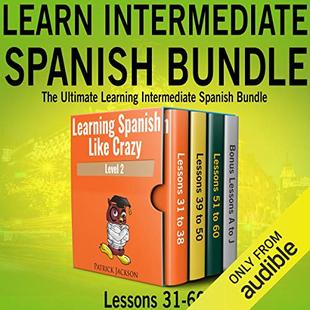 Learn Intermediate Spanish Bundle: The Ultimate Learning Intermediate Spanish Bundle: Lessons 31 to 60 from Learning Spanish Like Crazy Level Two audiobook cover