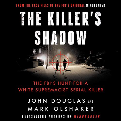 The Killer's Shadow: The FBI's Hunt for a White Supremacist Serial Killer (Cases of the FBI's Original Mindhunter Book 1) audiobook cover