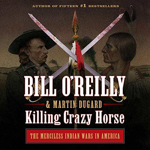 Killing Crazy Horse: The Merciless Indian Wars in America (Bill O'Reilly's Killing Series) audiobook cover