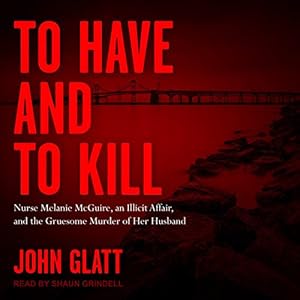 To Have and To Kill: Nurse Melanie McGuire, an Illicit Affair, and the Gruesome Murder of Her Husband audiobook cover