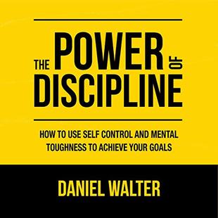 The Power of Discipline: How to Use Self Control and Mental Toughness to Achieve Your Goals audiobook cover