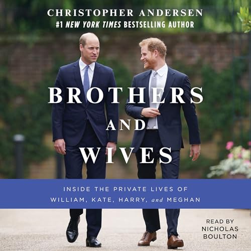 Brothers and Wives: Inside the Private Lives of William, Kate, Harry, and Meghan audiobook cover