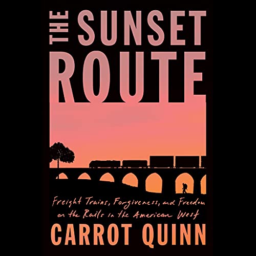 The Sunset Route: Freight Trains, Forgiveness, and Freedom on the Rails in the American West audiobook cover