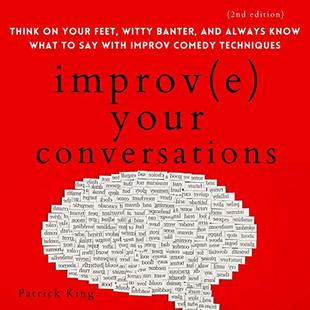 Improve Your Conversations: Think on Your Feet, Witty Banter, and Always Know What to Say with Improv Comedy Techniques (2nd Edition): How to Be More Likable and Charismatic, Book 10 audiobook cover