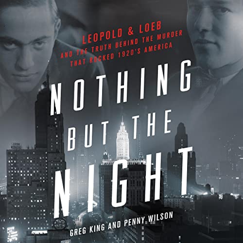 Nothing but the Night: Leopold & Loeb and the Truth Behind the Murder That Rocked 1920s America audiobook cover