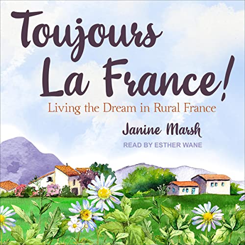 Toujours la France!: Living the Dream in Rural France (The Good Life France Book 3) audiobook cover