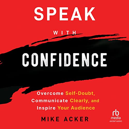 Speak with Confidence: Overcome Self-Doubt, Communicate Clearly, and Inspire Your Audience audiobook cover