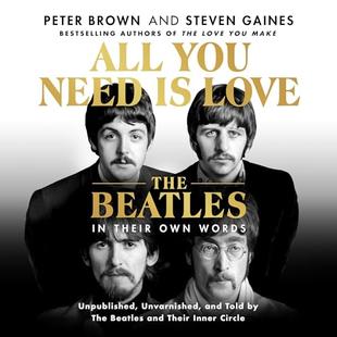 All You Need Is Love: The Beatles in Their Own Words: Unpublished, Unvarnished, and Told by The Beatles and Their Inner Circle audiobook cover