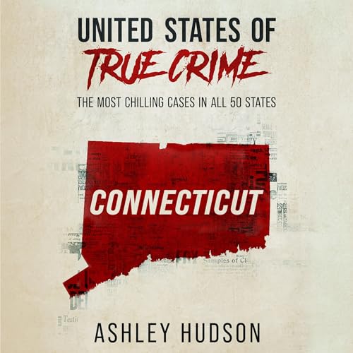 United States of True Crime: Connecticut: The Most Chilling Cases in All 50 States audiobook cover
