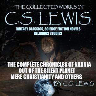 The Collected Works of C.S. Lewis Fantasy Classics, Science Fiction Novels, Religious Studies: The Complete Chronicles of Narnia, Out of the Silent Planet, Mere Christianity and Others audiobook cover