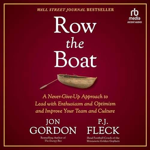 Row the Boat: A Never-Give-Up Approach to Lead with Enthusiasm and Optimism and Improve Your Team and Culture (Jon Gordon) audiobook cover